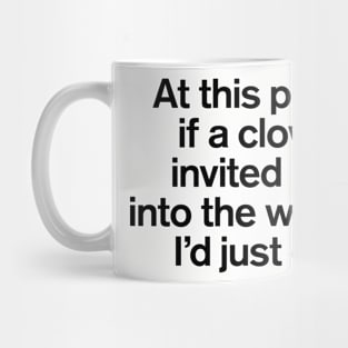 At This Point, If a Clown Invited Me Into The Woods Quotes Mug